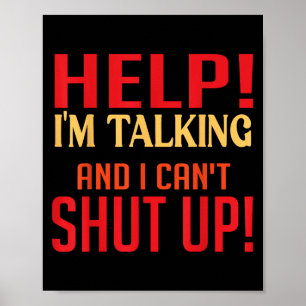 Help I'm Talking And I Can't Shut Up Joke I Talk T Poster
