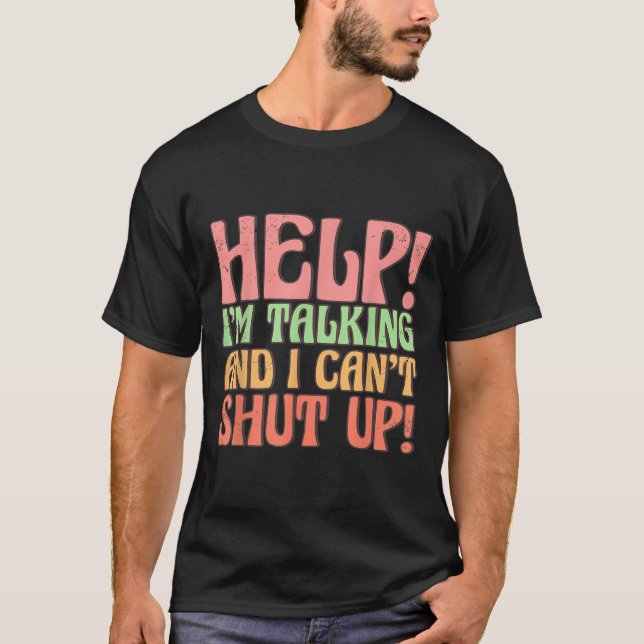 Help I'm Talking And I Can't Shut Up, Joke I Talk  T-Shirt (Front)