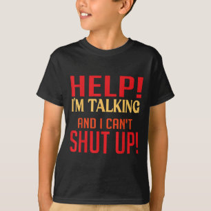 Help I'm Talking And I Can't Shut Up Joke I Talk T T-Shirt