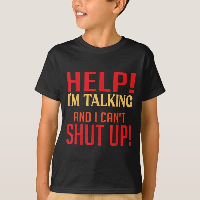 Help I'm Talking And I Can't Shut Up Joke I Talk T T-Shirt (Front)