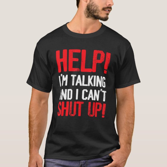 Help I'm Talking And I Can't Shut Up   Saying Sarc T-Shirt (Front)