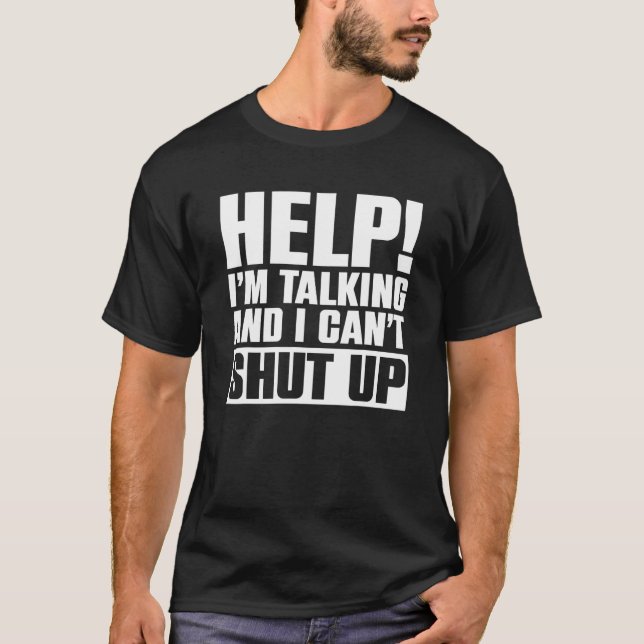 Help I'm Talking And I Can't Shut Up   Saying Sarc T-Shirt (Front)