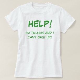 HELP!, I'm talking and I can't shut up! T-Shirt