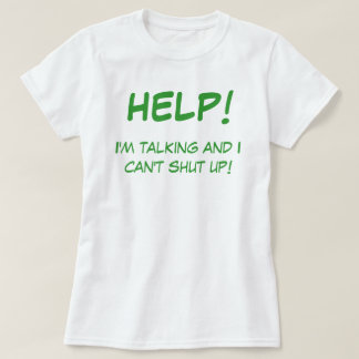 HELP!, I'm talking and I can't shut up! T-Shirt