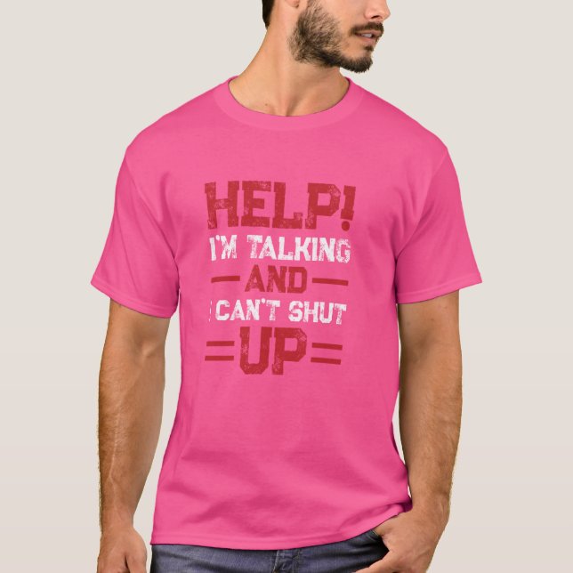 Help I'm Talking And I Can't Shut Up T-Shirt (Front)
