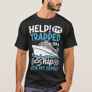 Help! I'm Trapped On A Ship With My Family Family  T-Shirt