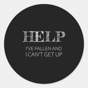 Help - I've Fallen And I Can't Get Up Funny Gift - Classic Round Sticker