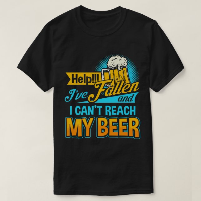 Help I've Fallen and I can't Reach my Beer T-Shirt (Design Front)