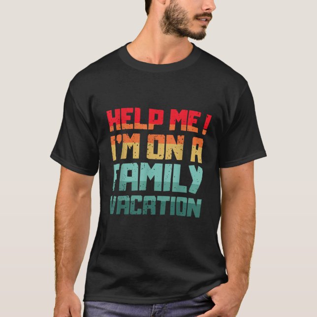 Help Me I m On A Family Vacation Reunion Family Tr T-Shirt (Front)