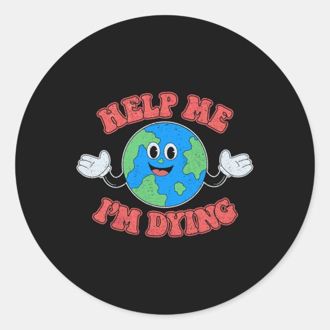 Help Me I'm Dying Save The Planet Save The Earth D Classic Round Sticker (Front)
