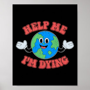 Help Me I'm Dying Save The Planet Save The Earth D Poster