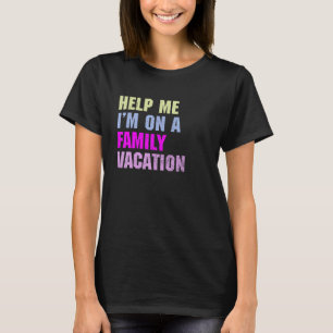 Help Me I'm On A Family Vacation 2022 Sarcastic T-Shirt