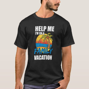 Help Me Im On A Family Vacation 2022   T-Shirt