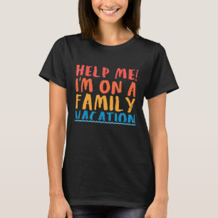 Help Me Im On A Family Vacation 2 T-Shirt