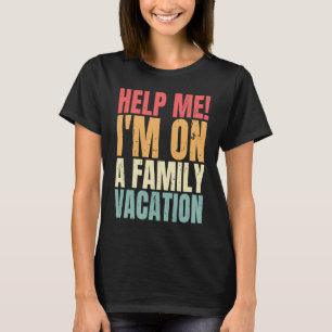 Help Me I'm On A Family Vacation Funny Family Matc T-Shirt