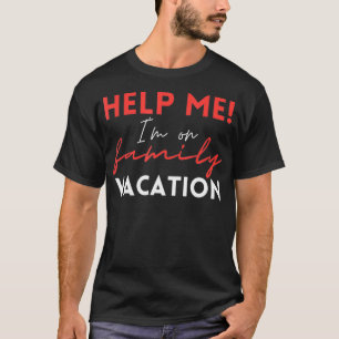 Help Me I'm On Family Vacation Funny Family Reunio T-Shirt