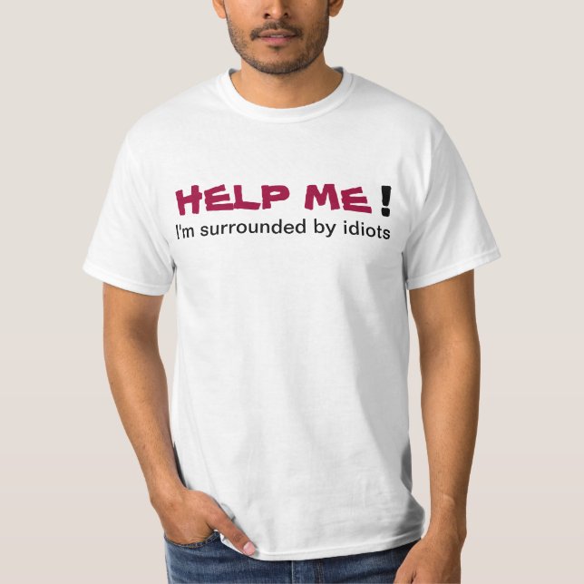 HELP ME I'm surrounded by idiots Mans T-shirt (Front)