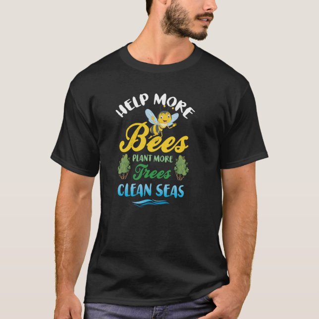 Help More Bees Plant More Trees Clean Seas  2 T-Shirt (Front)
