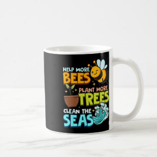 Help More Bees Plant More Trees Clean Seas Earth D Coffee Mug