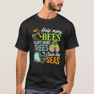 Help More Bees Plant More Trees Clean Seas Earth D T-Shirt