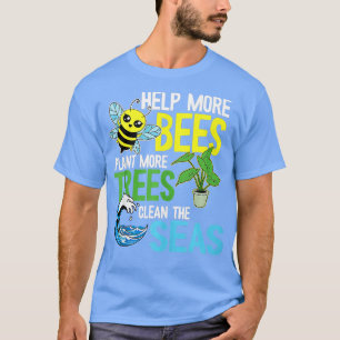 Help More Bees Plant More Trees Clean Seas Earth D T-Shirt
