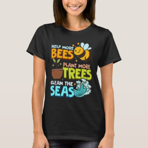 Help More Bees Plant More Trees Clean Seas Earth D T-Shirt