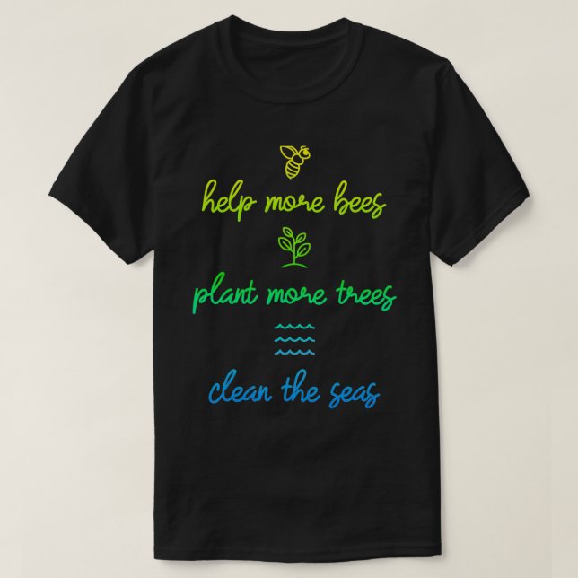 Help More Bees Plant More Trees Clean The Seas - N T-Shirt (Design Front)