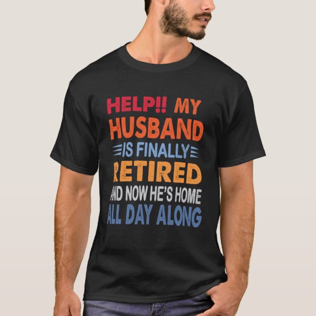 Help My Husband is Finally Retired Retirement Wife T-Shirt (Front)