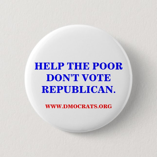 HELP THE POOR DON'T VOTE REPUBLICAN. BUTTON (Front)