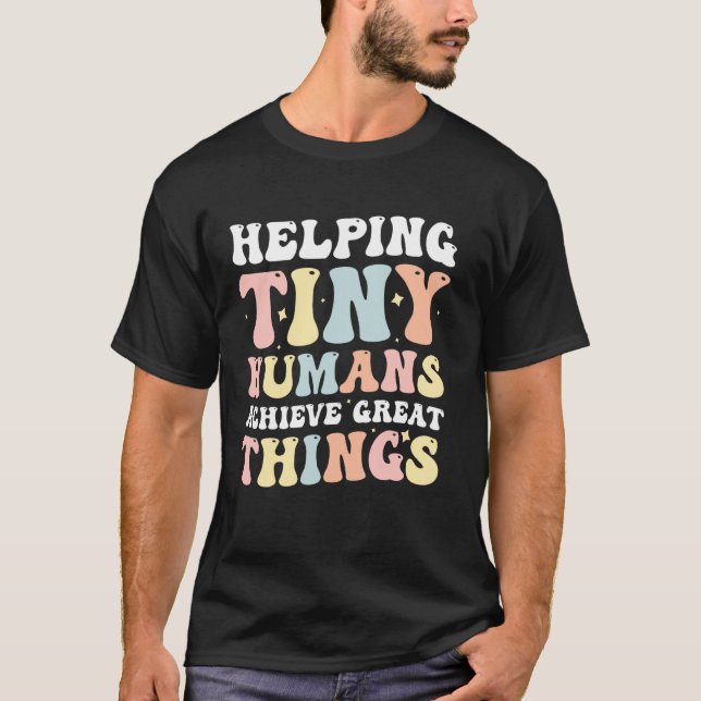 Helping Tiny Humans Achieve Great Things T-Shirt (Front)