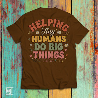 Helping Tiny Humans Do Big Things Cute Teacher T-Shirt