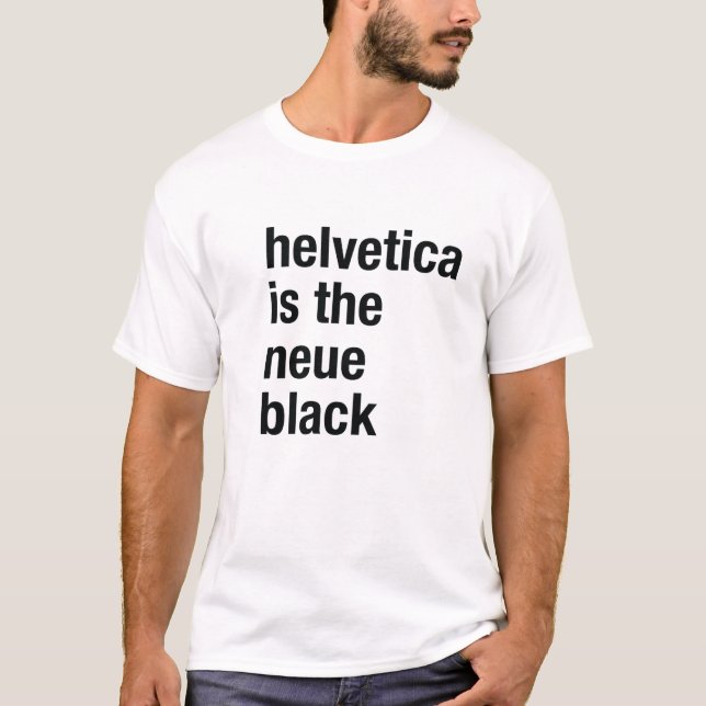 helvetica is the neue black T-Shirt (Front)