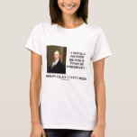 Henry Clay Would Rather Be Right Than Be President T-Shirt<br><div class="desc">A dominant figure in both the First and Second Party Systems, Henry Clay served in both the House of Representatives, where he was Speaker of the House, and the Senate, representing his home state of Kentucky. History remembers Clay for brokering important compromises during the Nullification Crisis and on the slavery...</div>