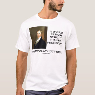 Henry Clay Would Rather Be Right Than Be President T-Shirt