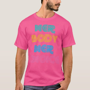 Her Body Her Choice Feminism Women Empowerment2692 T-Shirt