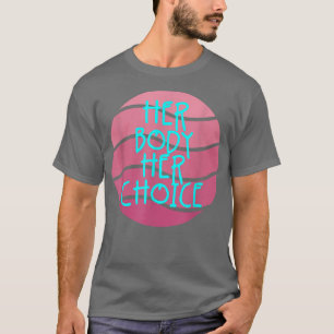 Her Body Her Choice Feminism Women Empowerment2700 T-Shirt