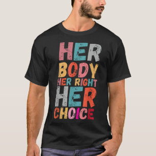 Her Body Her Right Her Choice Pro Choice empowerme T-Shirt