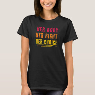 Her Body Her Right Her Choice Pro Choice Feminist  T-Shirt