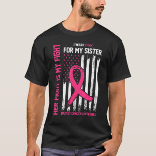 Her Fight Is My Fight I Wear Pink For My Sister T-Shirt