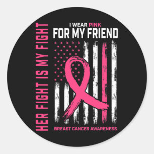 Her Fight Is My Fight I Wear Pink Friend Breast Ca Classic Round Sticker
