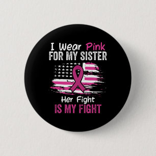 Her Fight Is My Fight I Wear Pink Sister Breast Ca 6 Cm Round Badge