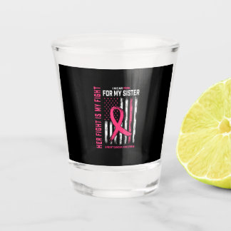 Her Fight is My Fight I Wear Pink Sister Breast Ca Shot Glass