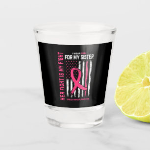 Her Fight Is My Fight I Wear Pink Sister Breast Ca Shot Glass