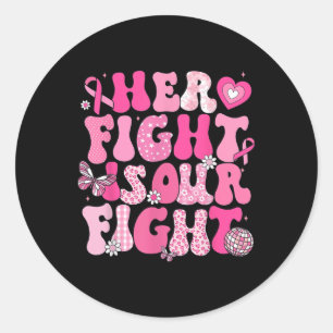Her Fight Is Our Fight Breast Cancer Awareness We  Classic Round Sticker