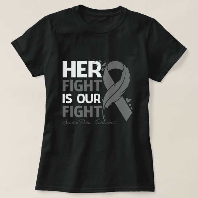 Her Fight Is Our My Fight SCIATIC PAIN AWARENESS R T-Shirt (Design Front)