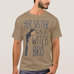 Her Sister Was A Witch Bro Funny Halloween T-Shirt
