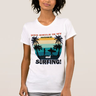 Her Smile Is My Home and Surfing – Romantic Surf T-Shirt