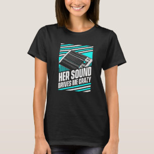 Her Sound Drives Me Crazy Audio Sound Engineer Hu T-Shirt