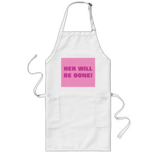 HER WILL BE DONE! LONG APRON