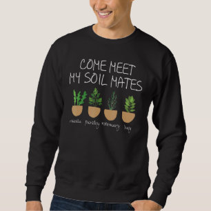 Herbs Come Meet My Soil Mates Plants Garden Ga Sweatshirt